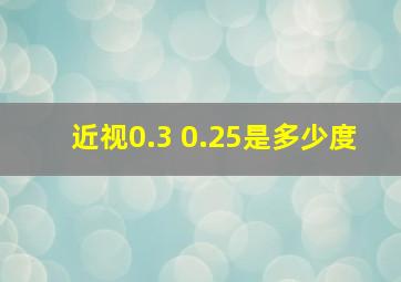 近视0.3 0.25是多少度